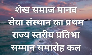 शेख समाज मानव सेवा संस्थान का प्रथम राज्य स्तरीय प्रतिभा सम्मान समारोह 2026 कल 