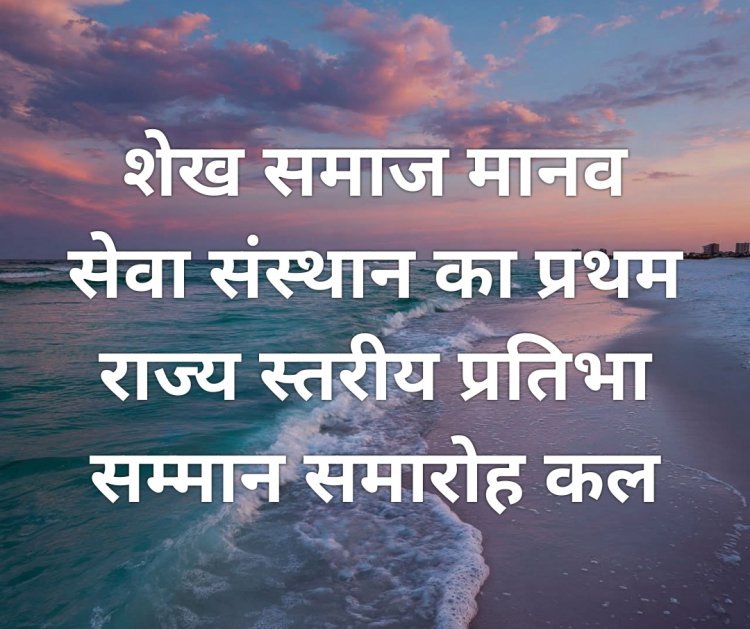 शेख समाज मानव सेवा संस्थान का प्रथम राज्य स्तरीय प्रतिभा सम्मान समारोह 2026 कल 