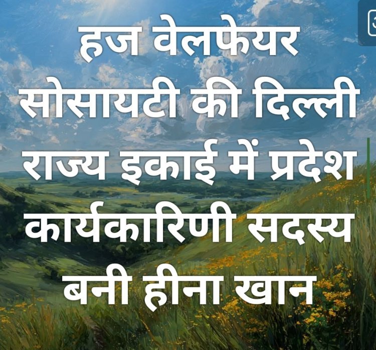 हज वेलफेयर सोसायटी की दिल्ली राज्य इकाई में प्रदेश कार्यकारिणी सदस्य बनी हीना खान