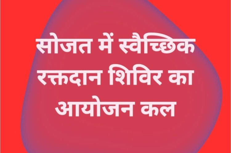 सोजत में स्वैच्छिक रक्तदान शिविर का आयोजन गर्भवती महिलाओं को समय पर मिलेगा रक्त